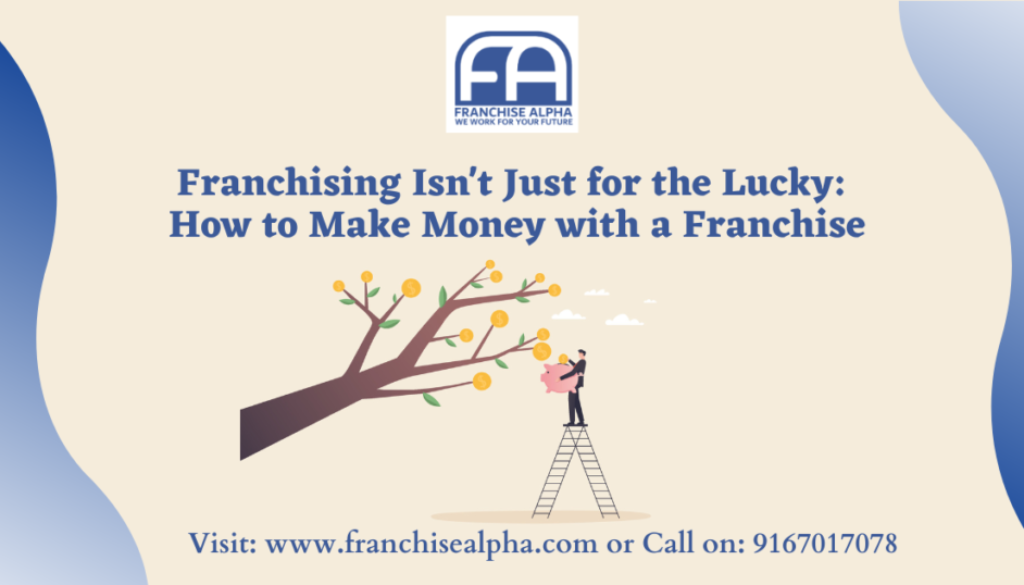 Franchising Isn't Just for the Lucky: How to Make Money with a Franchise