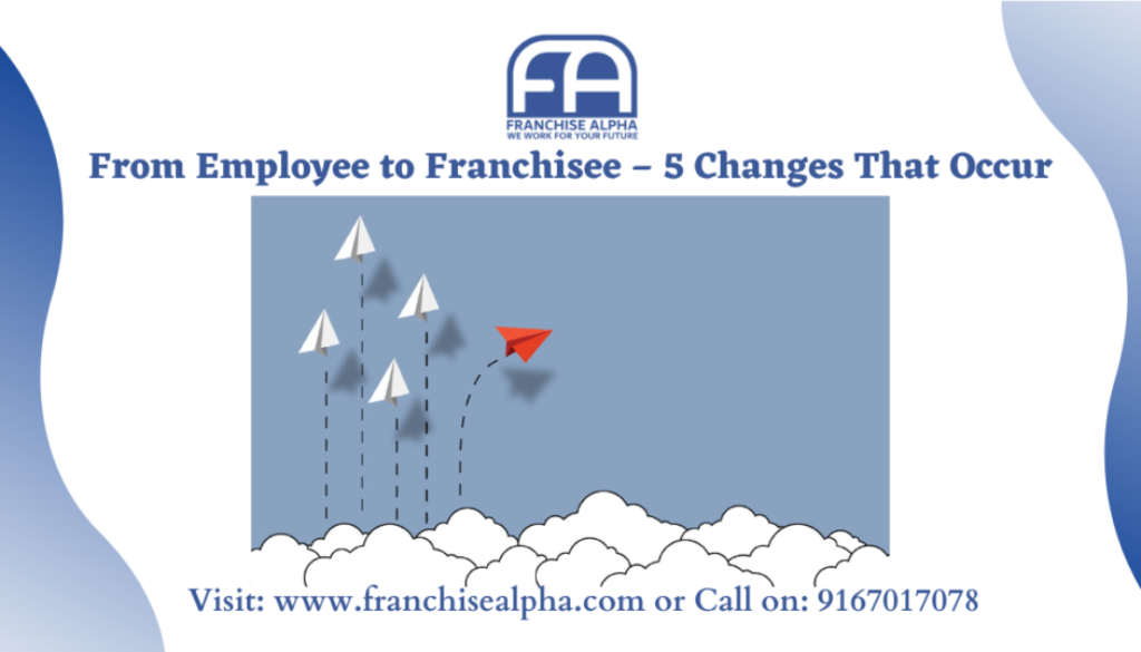 From Employee to Franchisee- 5 Changes That Occur