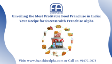 Unveiling the Most Profitable Food Franchise in India: Your Recipe for Success with Franchise Alpha