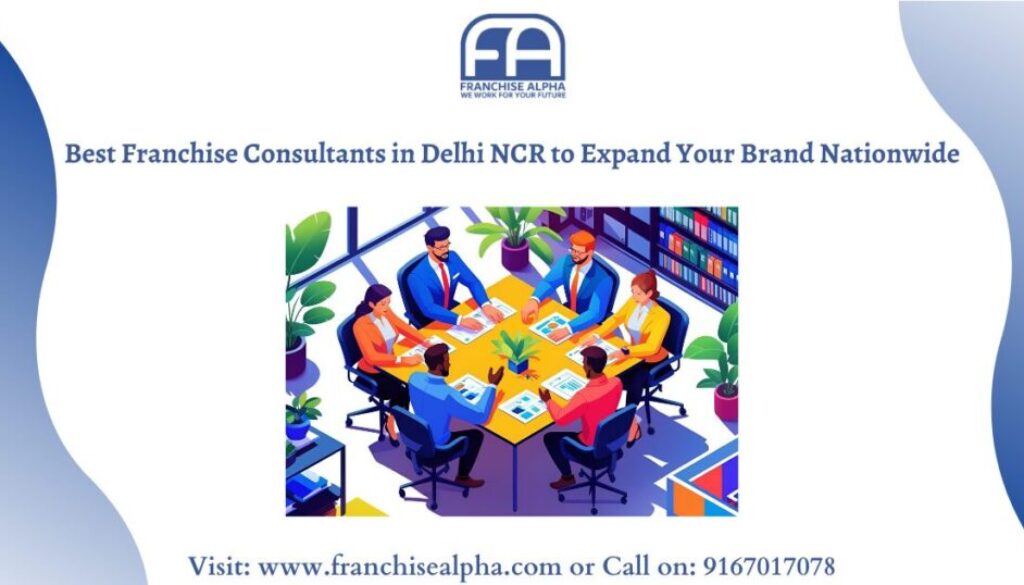 Best Franchise Consultants in Delhi NCR to Expand Your Brand Nationwide