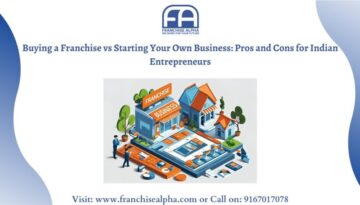 Buying a Franchise vs Starting Your Own Business Pros and Cons for Indian Entrepreneurs